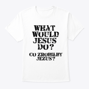 what would jesus do? t shirt (english and polish)